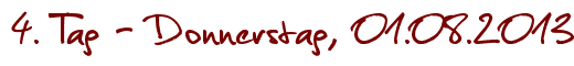 4. Tag - Donnerstag, 01.08.2013