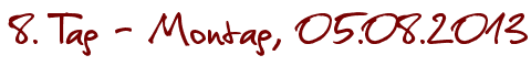 8. Tag - Montag, 05.08.2013