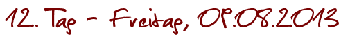 12. Tag - Freitag, 09.08.2013