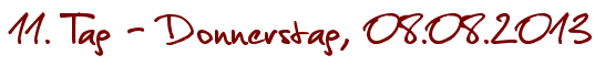 11. Tag - Donnerstag, 08.08.2013